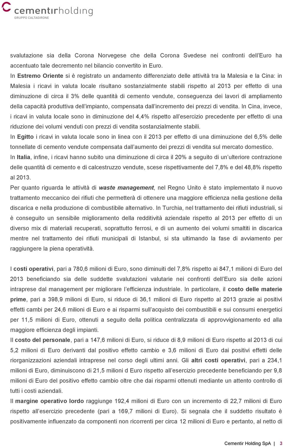 effetto di una diminuzione di circa il 3% delle quantità di cemento vendute, conseguenza dei lavori di ampliamento della capacità produttiva dell impianto, compensata dall incremento dei prezzi di