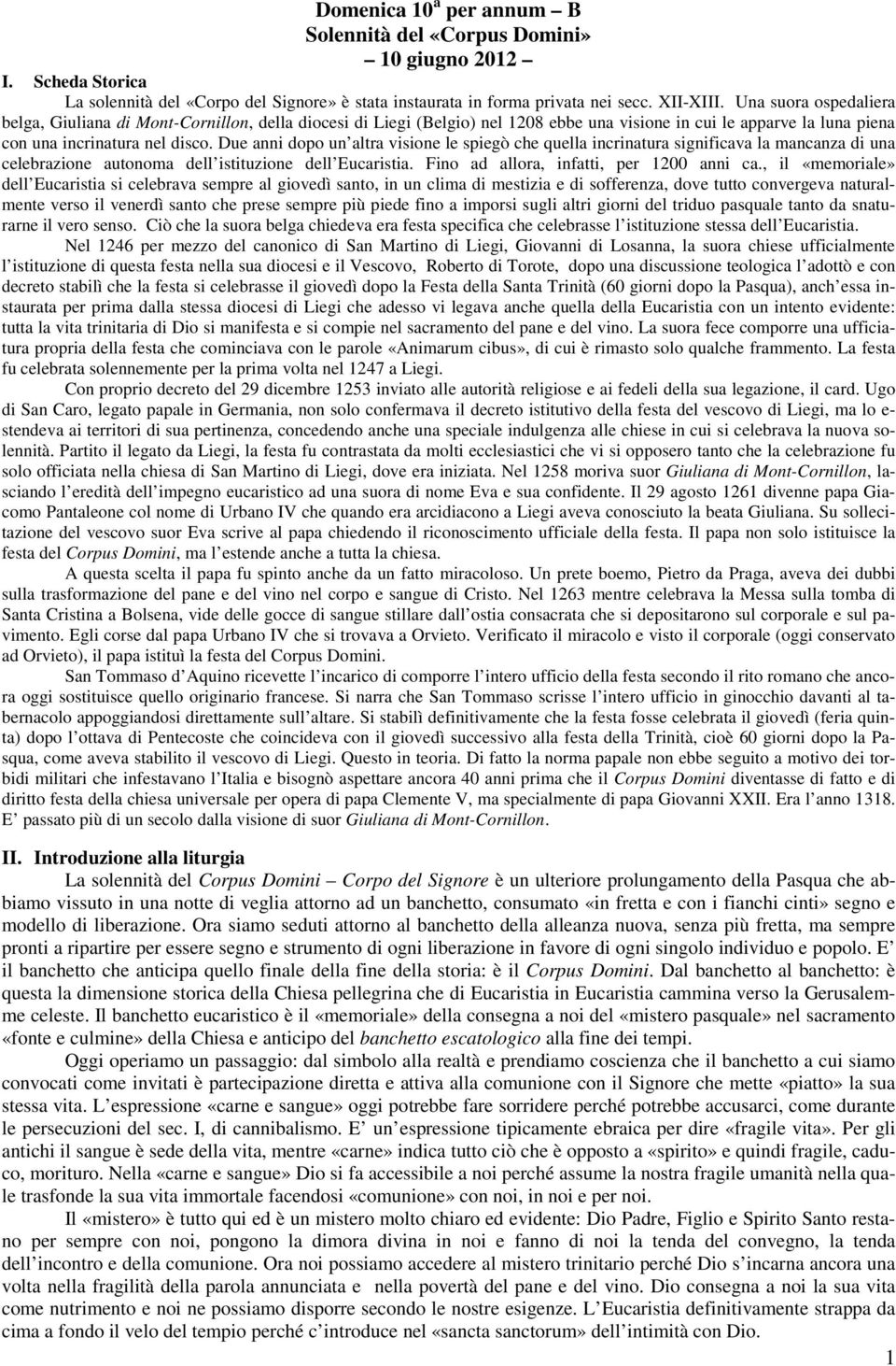 Due anni dopo un altra visione le spiegò che quella incrinatura significava la mancanza di una celebrazione autonoma dell istituzione dell Eucaristia. Fino ad allora, infatti, per 1200 anni ca.