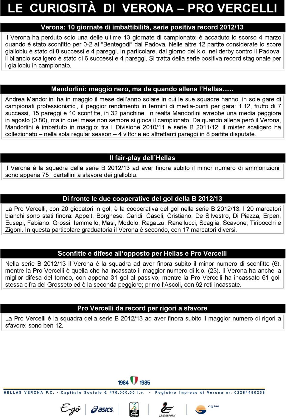 Si tratta della serie positiva record stagionale per i gialloblu in campionato. Mandorlini: maggio nero, ma da quando allena l Hellas.