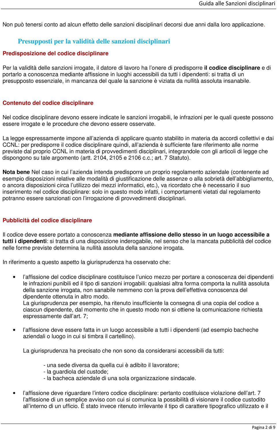 disciplinare e di portarlo a conoscenza mediante affissione in luoghi accessibili da tutti i dipendenti: si tratta di un presupposto essenziale, in mancanza del quale la sanzione è viziata da nullità