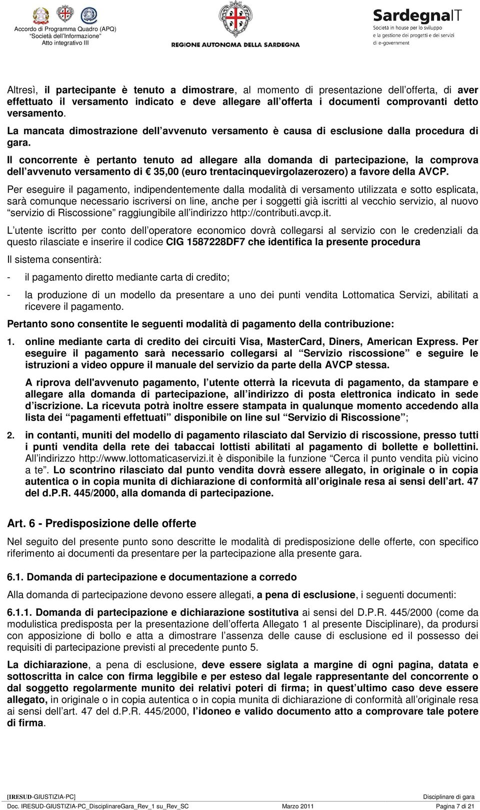 Il concorrente è pertanto tenuto ad allegare alla domanda di partecipazione, la comprova dell avvenuto versamento di 35,00 (euro trentacinquevirgolazerozero) a favore della AVCP.