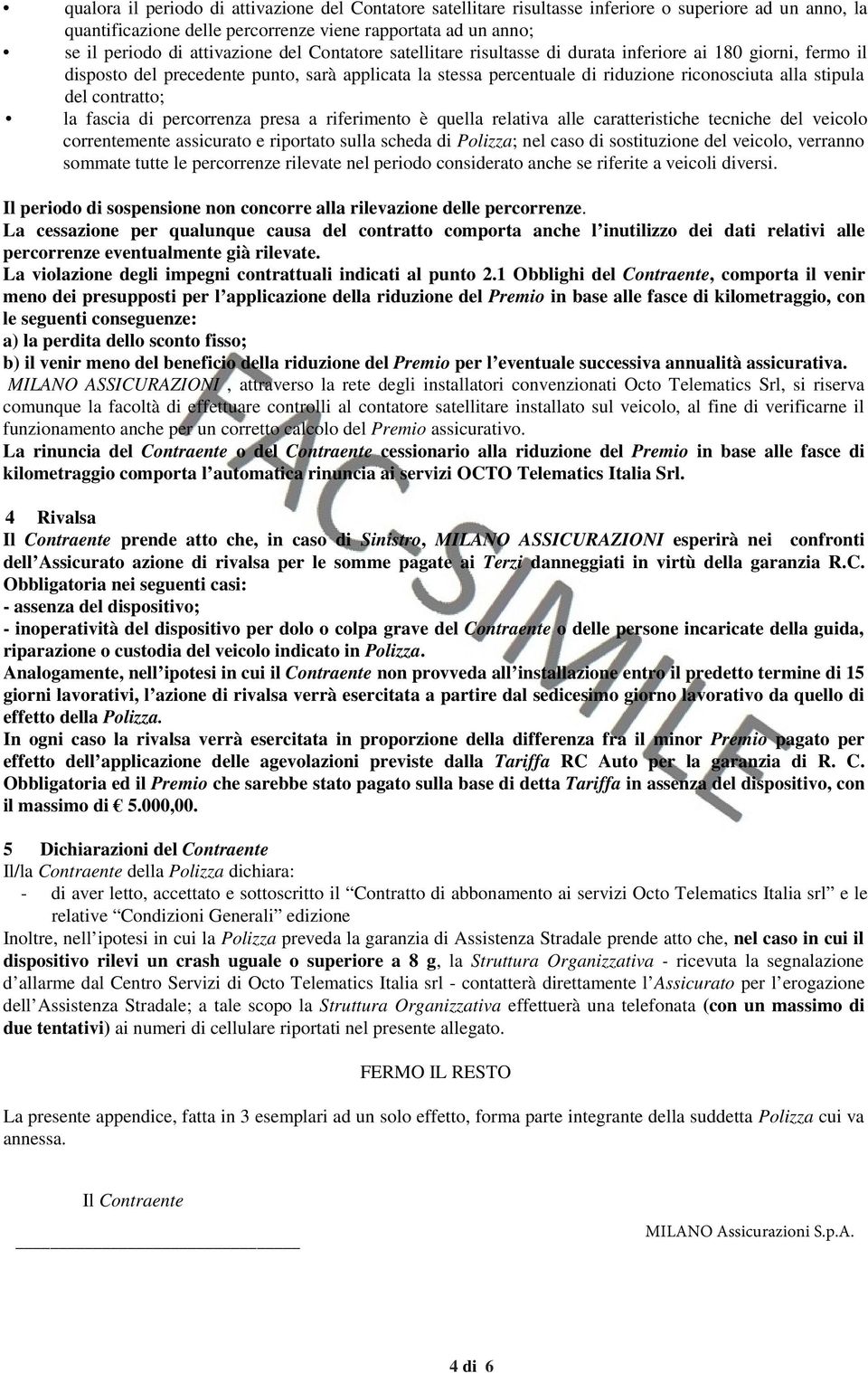 contratto; la fascia di percorrenza presa a riferimento è quella relativa alle caratteristiche tecniche del veicolo correntemente assicurato e riportato sulla scheda di Polizza; nel caso di