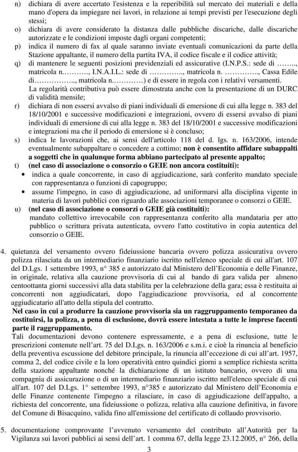 eventuali comunicazioni da parte della Stazione appaltante, il numero della partita IVA, il codice fiscale e il codice attività; q) di mantenere le seguenti posizioni previdenziali ed assicurative (I.