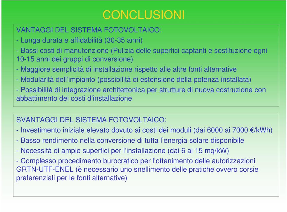 architettonica per strutture di nuova costruzione con abbattimento dei costi d installazione SVANTAGGI DEL SISTEMA FOTOVOLTAICO: - Investimento iniziale elevato dovuto ai costi dei moduli (dai 6000