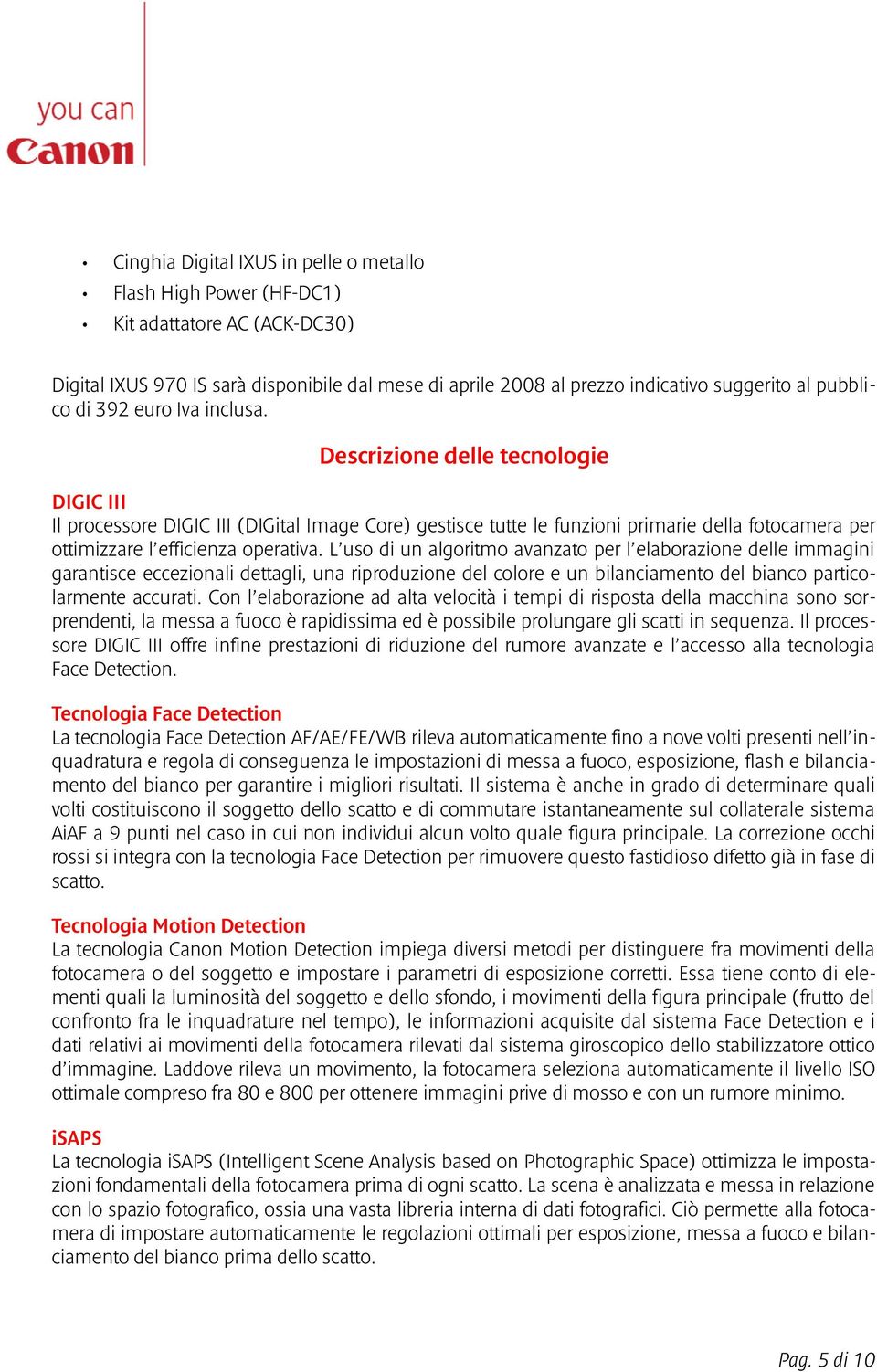 Descrizione delle tecnologie DIGIC III Il processore DIGIC III (DIGital Image Core) gestisce tutte le funzioni primarie della fotocamera per ottimizzare l efficienza operativa.