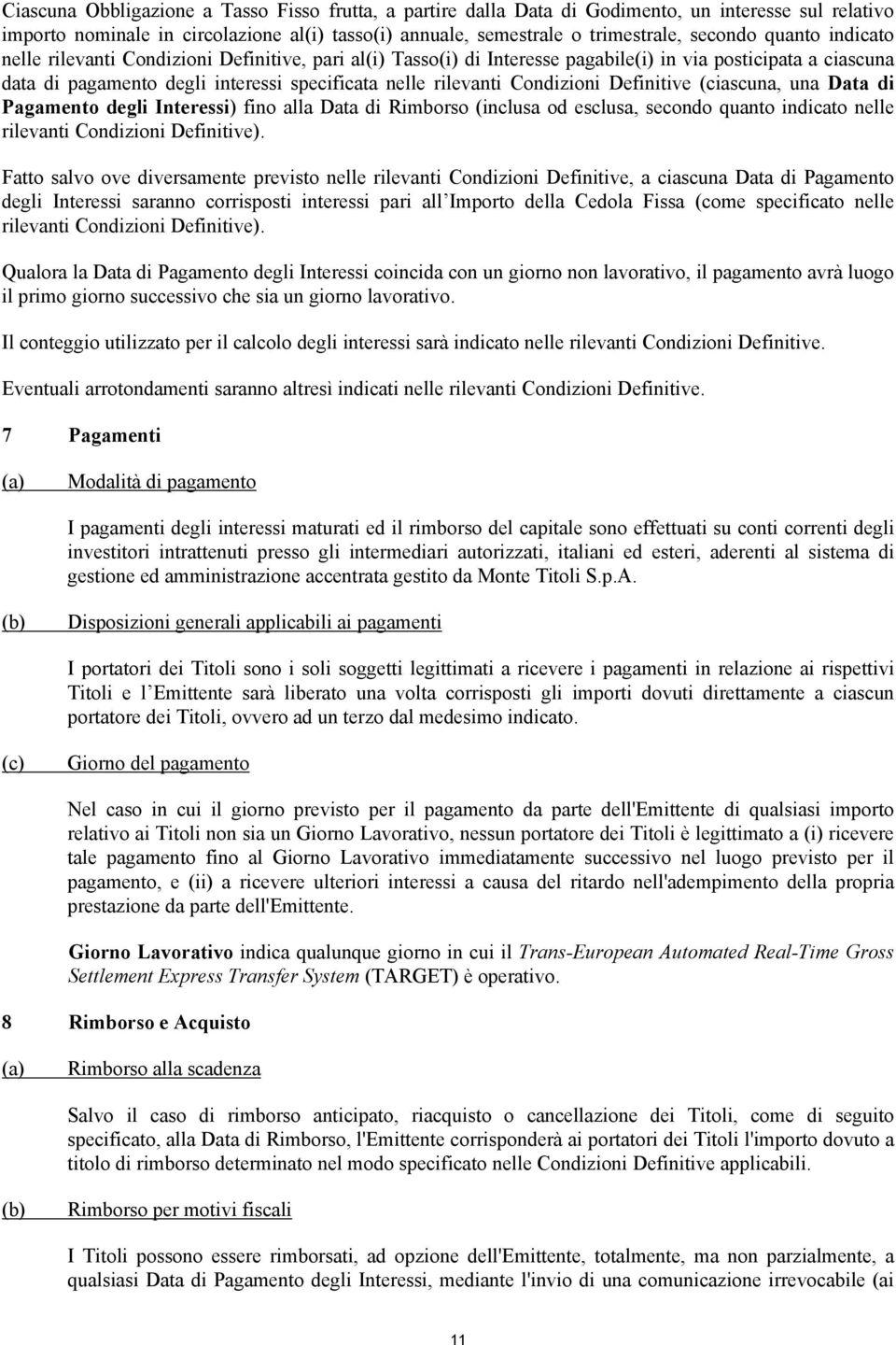 Condizioni Definitive (ciascuna, una Data di Pagamento degli Interessi) fino alla Data di Rimborso (inclusa od esclusa, secondo quanto indicato nelle rilevanti Condizioni Definitive).