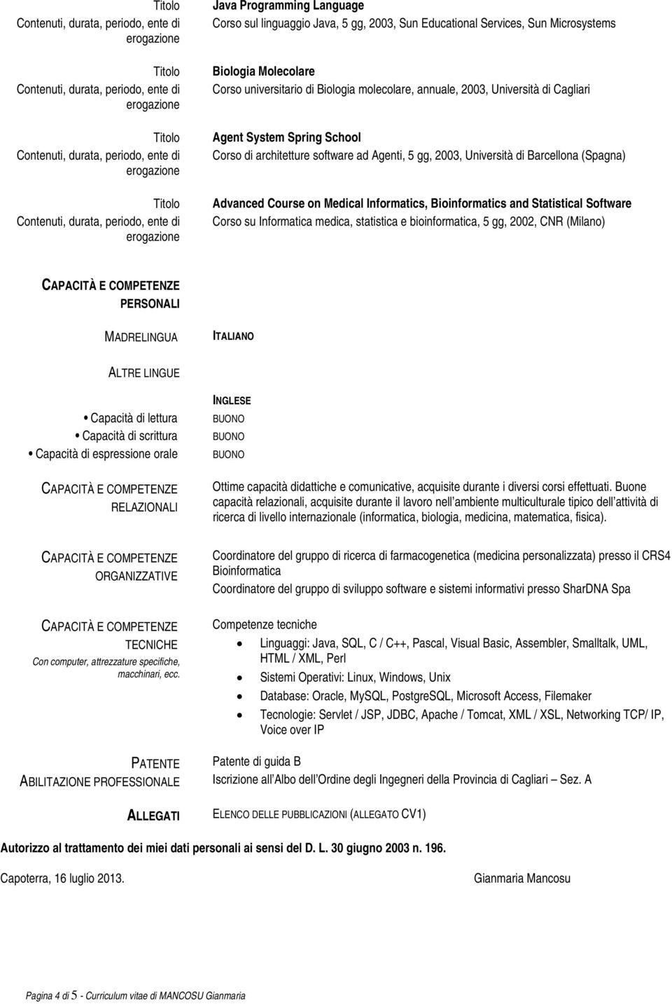 Informatica medica, statistica e bioinformatica, 5 gg, 2002, CNR (Milano) PERSONALI MADRELINGUA ITALIANO ALTRE LINGUE Capacità di lettura Capacità di scrittura Capacità di espressione orale