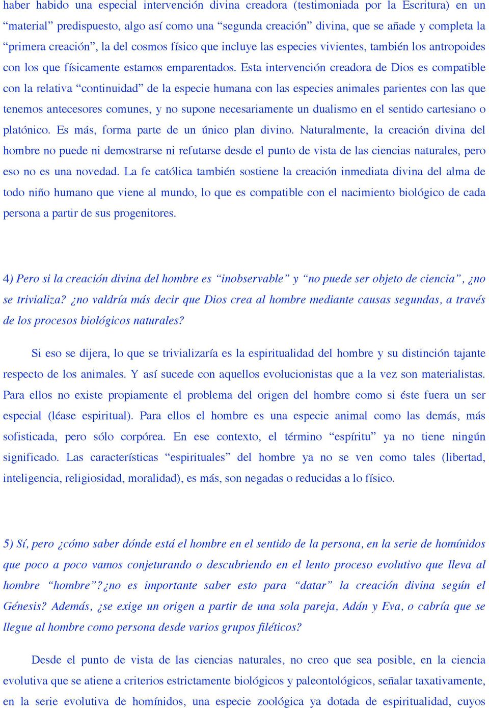 Esta intervención creadora de Dios es compatible con la relativa continuidad de la especie humana con las especies animales parientes con las que tenemos antecesores comunes, y no supone