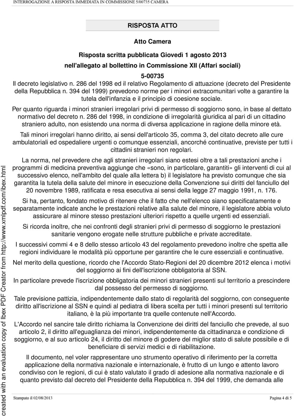 394 del 1999) prevedono norme per i minori extracomunitari volte a garantire la tutela dell'infanzia e il principio di coesione sociale.