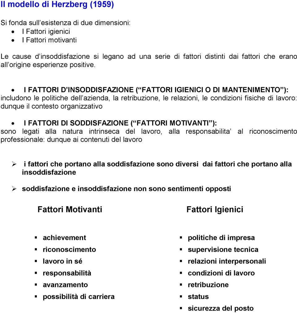 I FATTORI D INSODDISFAZIONE ( FATTORI IGIENICI O DI MANTENIMENTO ): includono le politiche dell azienda, la retribuzione, le relazioni, le condizioni fisiche di lavoro: dunque il contesto