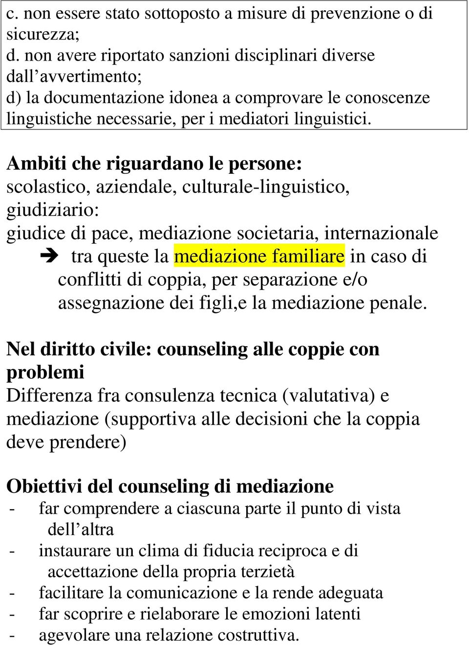 Ambiti che riguardano le persone: scolastico, aziendale, culturale-linguistico, giudiziario: giudice di pace, mediazione societaria, internazionale tra queste la mediazione familiare in caso di