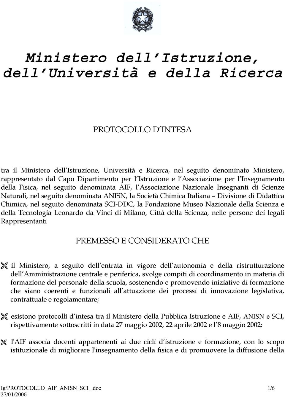 Società Chimica Italiana Divisione di Didattica Chimica, nel seguito denominata SCI-DDC, la Fondazione Museo Nazionale della Scienza e della Tecnologia Leonardo da Vinci di Milano, Città della