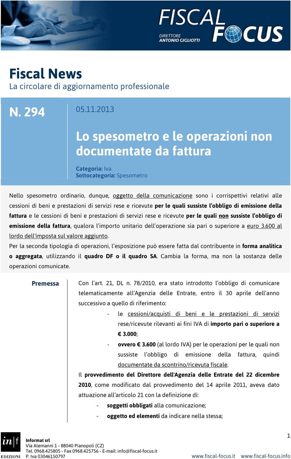 alle cessioni di beni e prestazioni di servizi rese e ricevute per le quali sussiste l obbligo di emissione della fattura e le cessioni di beni e prestazioni di servizi rese e ricevute per le quali