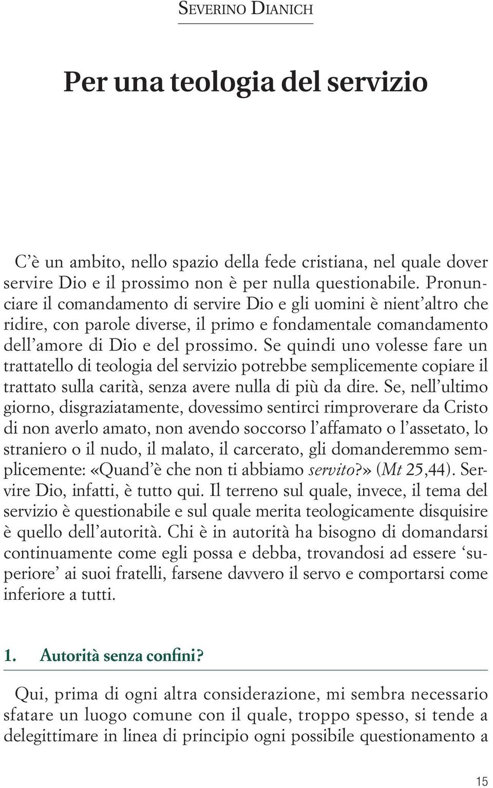 Se quindi uno volesse fare un trattatello di teologia del servizio potrebbe semplicemente copiare il trattato sulla carità, senza avere nulla di più da dire.