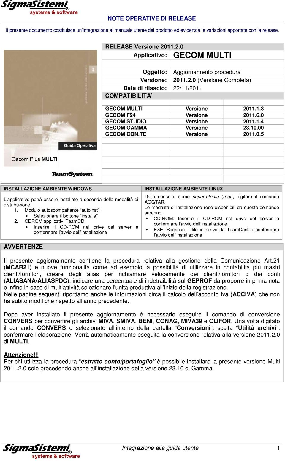 0 GECOM STUDIO Versine 2011.1.4 GECOM GAMMA Versine 23.10.00 GECOM CON.TE Versine 2011.0.5 INSTALLAZIONE AMBIENTE WINDOWS L applicativ ptrà essere installat a secnda della mdalità di distribuzine. 1.