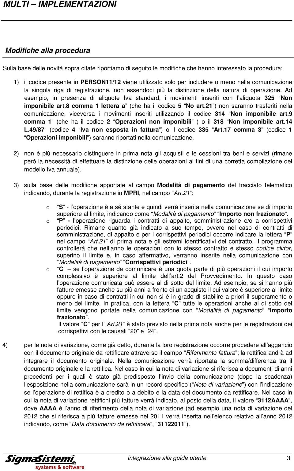 Ad esempi, in presenza di aliqute Iva standard, i mvimenti inseriti cn l aliquta 325 Nn impnibile art.8 cmma 1 lettera a (che ha il cdice 5 N art.