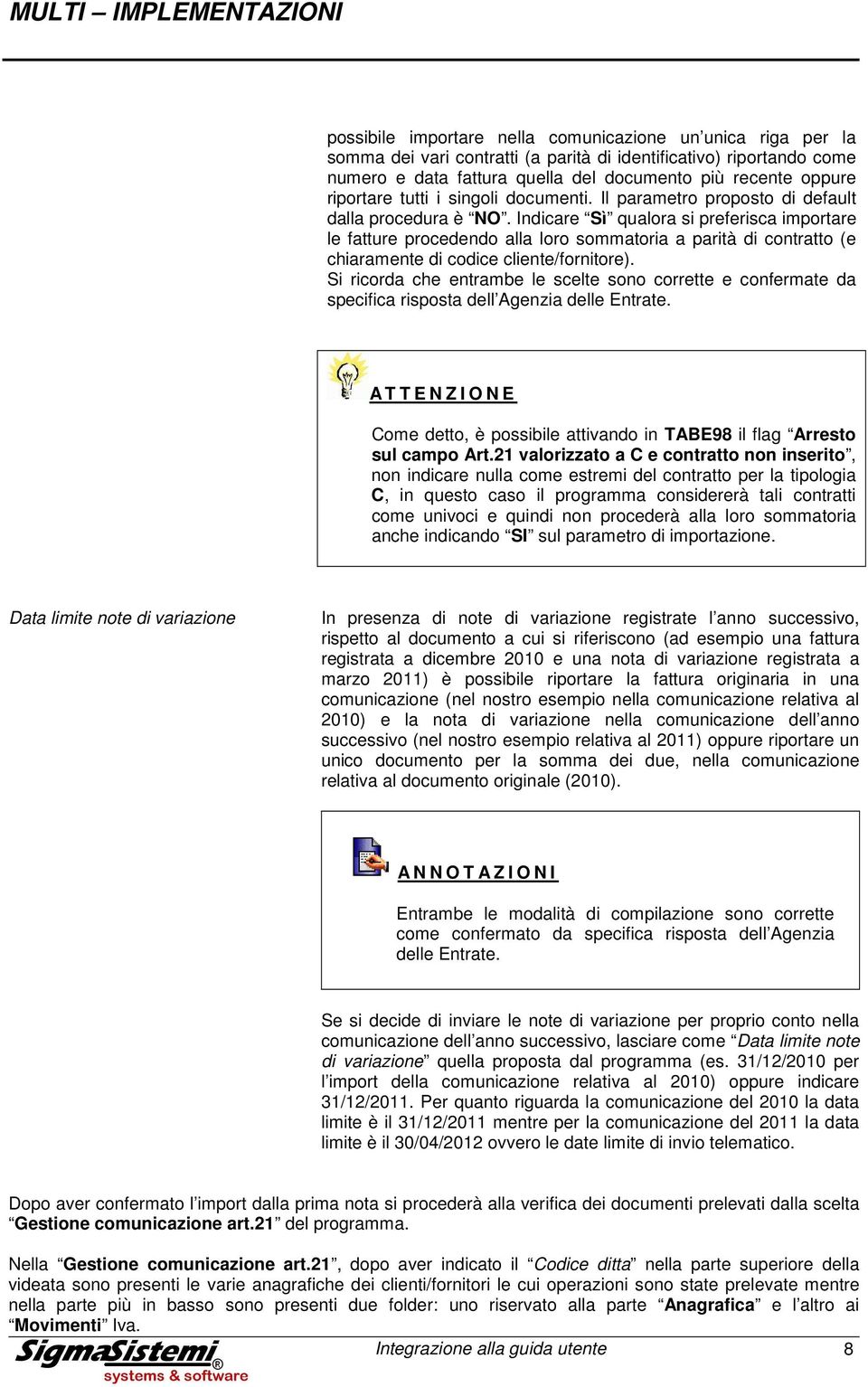 Indicare Sì qualra si preferisca imprtare le fatture prcedend alla lr smmatria a parità di cntratt (e chiaramente di cdice cliente/frnitre).