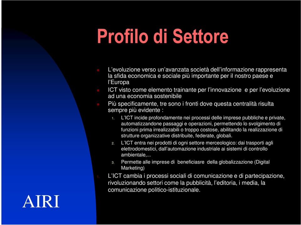 L ICT incide profondamente nei processi delle imprese pubbliche e private, automatizzandone passaggi e operazioni, permettendo lo svolgimento di funzioni prima irrealizzabili o troppo costose,