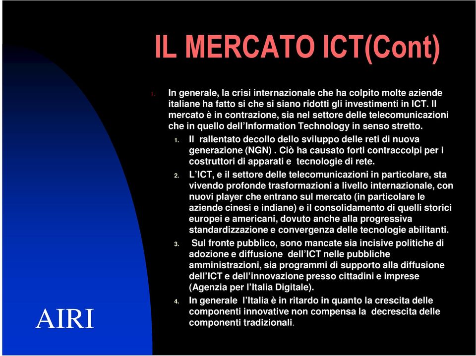 Il rallentato decollo dello sviluppo delle reti di nuova generazione (NGN). Ciò ha causato forti contraccolpi per i costruttori di apparati e tecnologie di rete. 2.