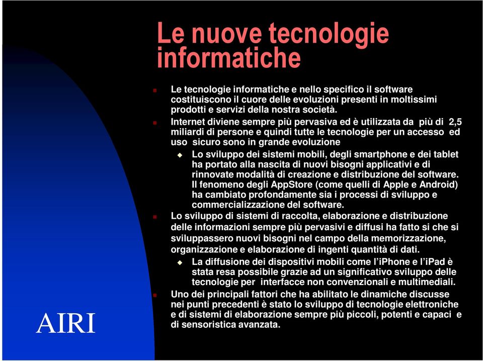 mobili, degli smartphone e dei tablet ha portato alla nascita di nuovi bisogni applicativi e di rinnovate modalità di creazione e distribuzione del software.