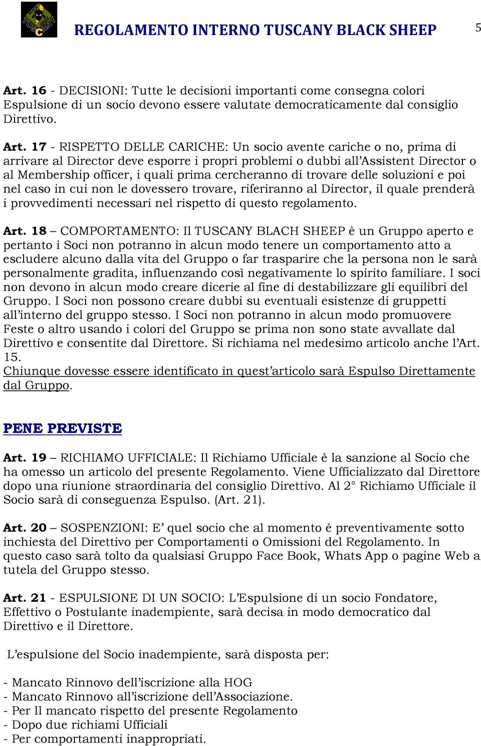 17 - RISPETTO DELLE CARICHE: Un socio avente cariche o no, prima di arrivare al Director deve esporre i propri problemi o dubbi all Assistent Director o al Membership officer, i quali prima