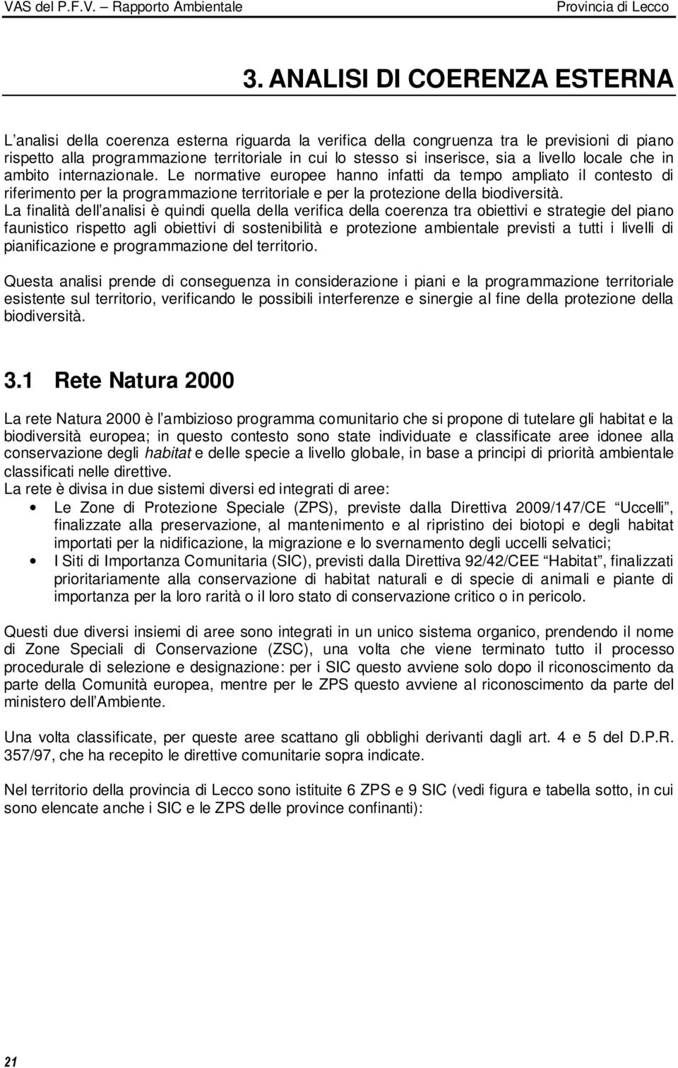 Le normative europee hanno infatti da tempo ampliato il contesto di riferimento per la programmazione territoriale e per la protezione della biodiversità.