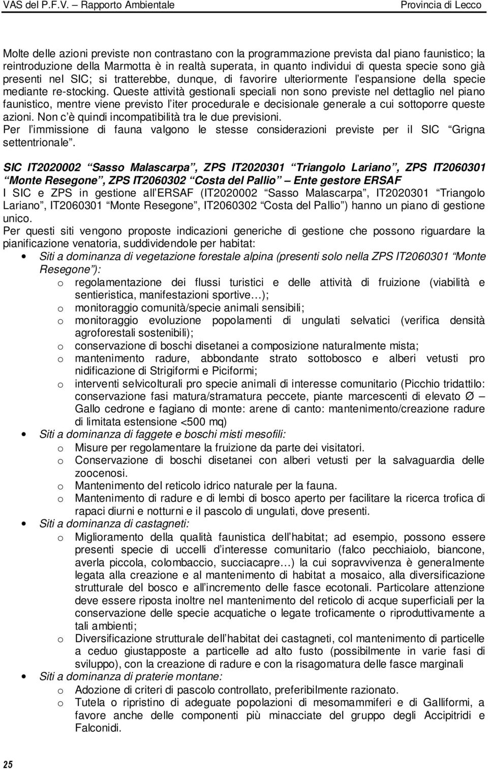 Queste attività gestionali speciali non sono previste nel dettaglio nel piano faunistico, mentre viene previsto l iter procedurale e decisionale generale a cui sottoporre queste azioni.