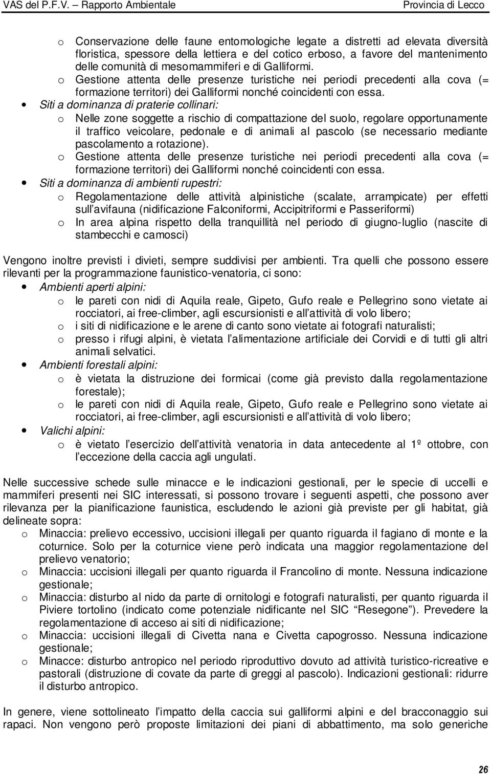 Siti a dominanza di praterie collinari: o Nelle zone soggette a rischio di compattazione del suolo, regolare opportunamente il traffico veicolare, pedonale e di animali al pascolo (se necessario