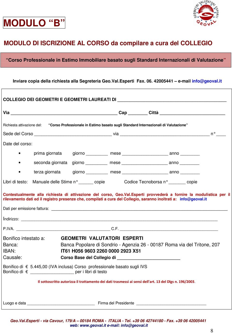 it COLLEGIO DEI GEOMETRI E GEOMETRI LAUREATI DI Via Cap Città Richiesta attivazione del: Corso Professionale in Estimo basato sugli Standard Internazionali di Valutazione Sede del Corso via n Date