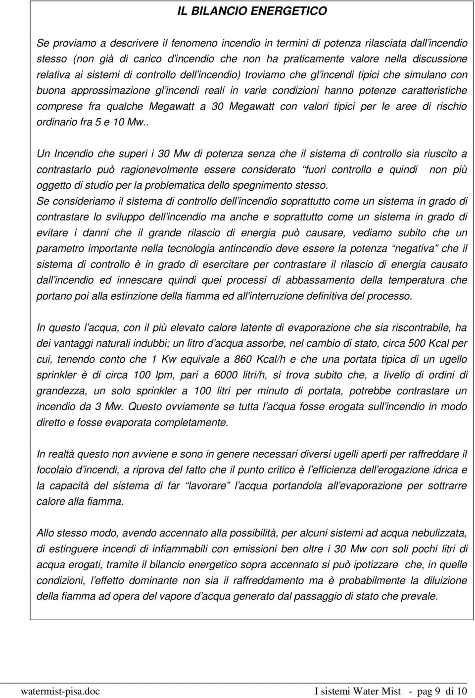 comprese fra qualche Megawatt a 30 Megawatt con valori tipici per le aree di rischio ordinario fra 5 e 10 Mw.