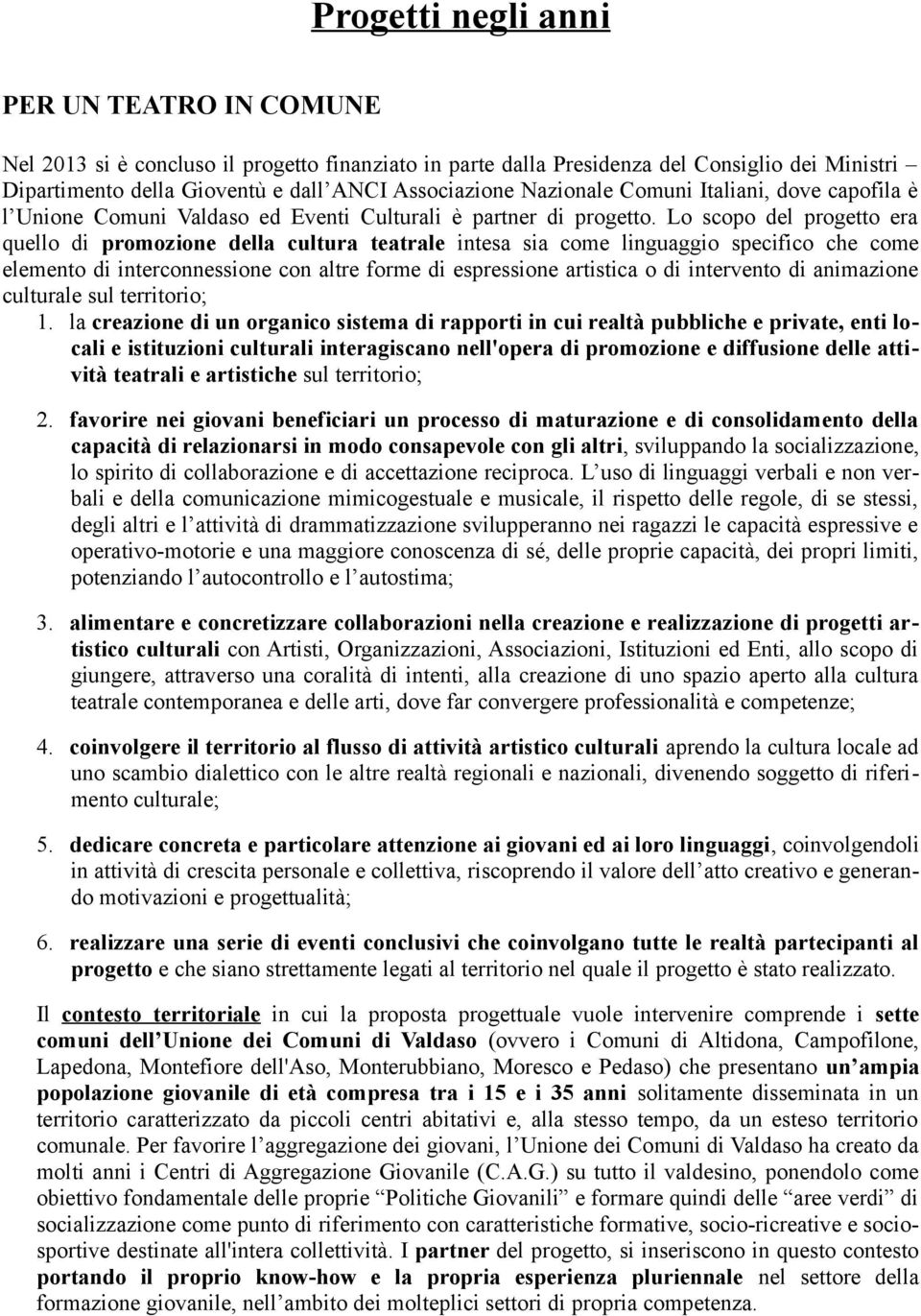 Lo scopo del progetto era quello di promozione della cultura teatrale intesa sia come linguaggio specifico che come elemento di interconnessione con altre forme di espressione artistica o di