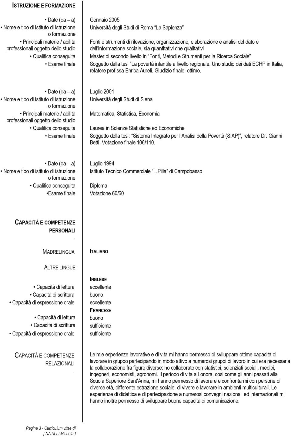 Metodi e Strumenti per la Ricerca Sociale Esame finale Soggetto della tesi La povertà infantile a livello regionale Uno studio dei dati ECHP in Italia, relatore profssa Enrica Aureli Giudizio finale: