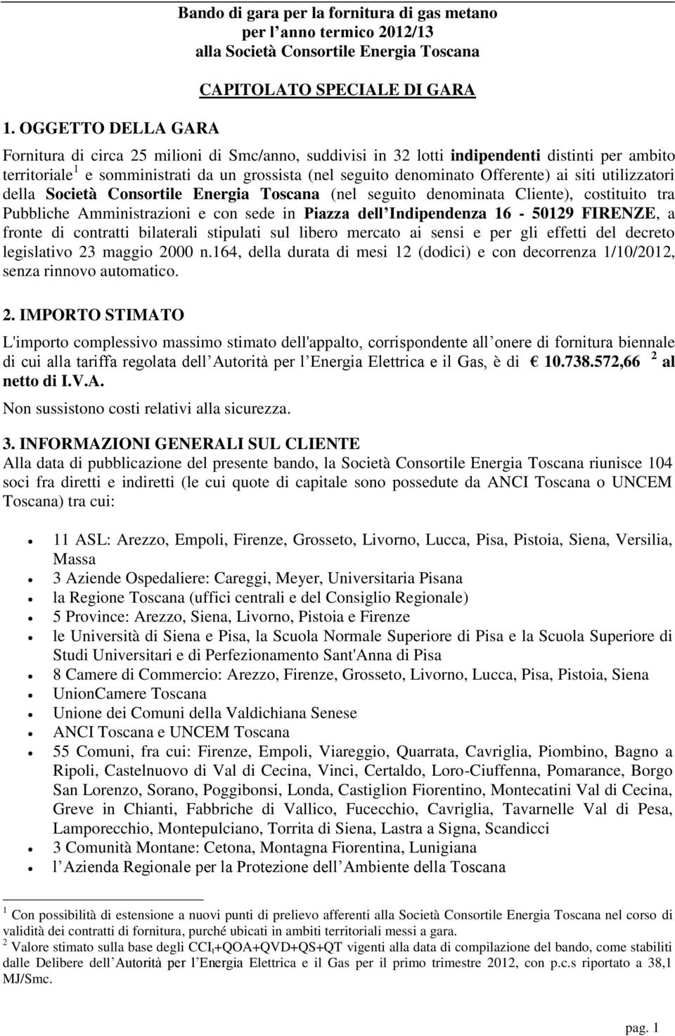 Energia Toscana (nel seguito denominata Cliente), costituito tra Pubbliche Amministrazioni e con sede in Piazza dell Indipendenza 16-50129 FIRENZE, a fronte di contratti bilaterali stipulati sul