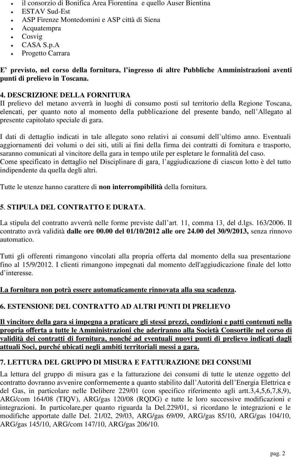 DESCRIZIONE DELLA FORNITURA II prelievo del metano avverrà in luoghi di consumo posti sul territorio della Regione Toscana, elencati, per quanto noto al momento della pubblicazione del presente