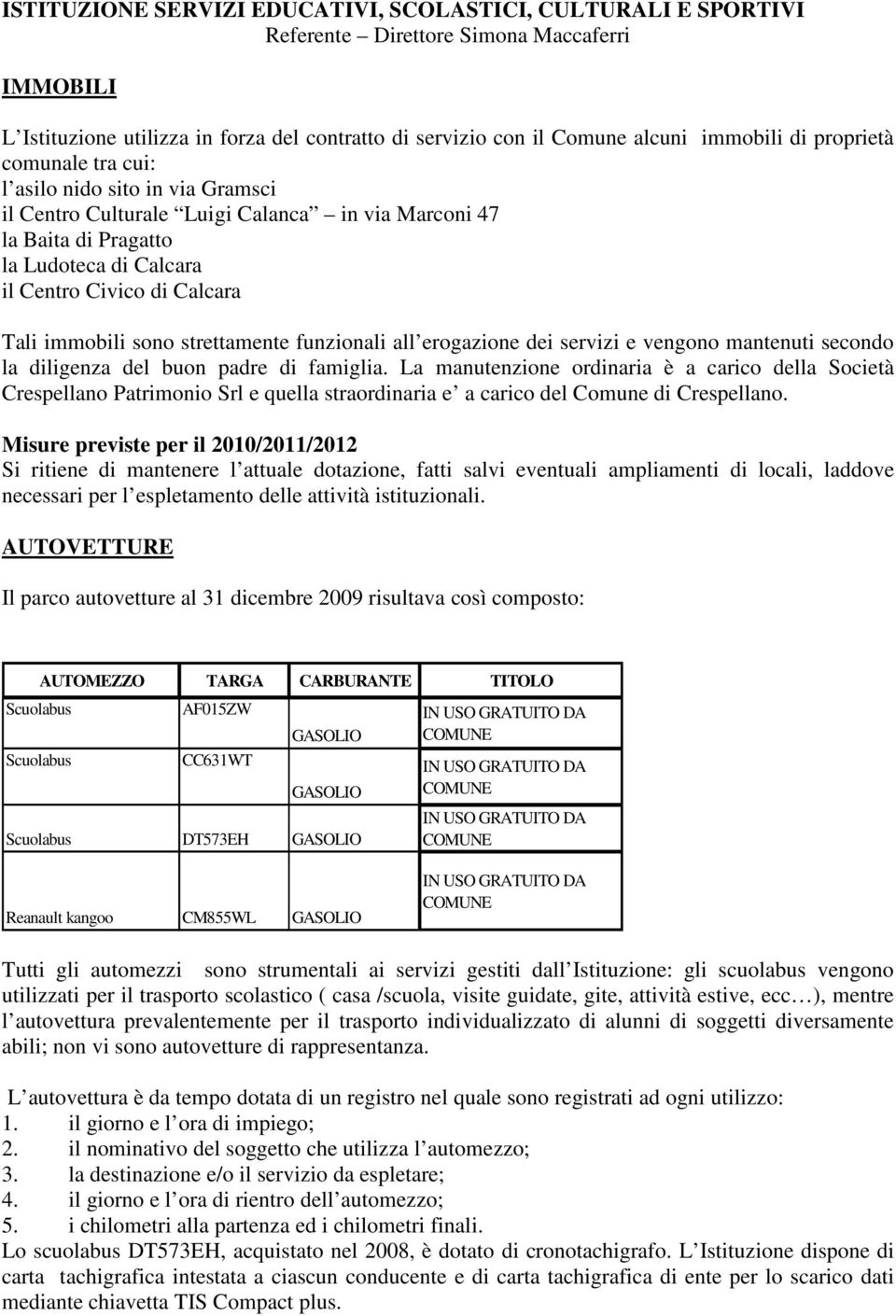 immobili sono strettamente funzionali all erogazione dei servizi e vengono mantenuti secondo la diligenza del buon padre di famiglia.