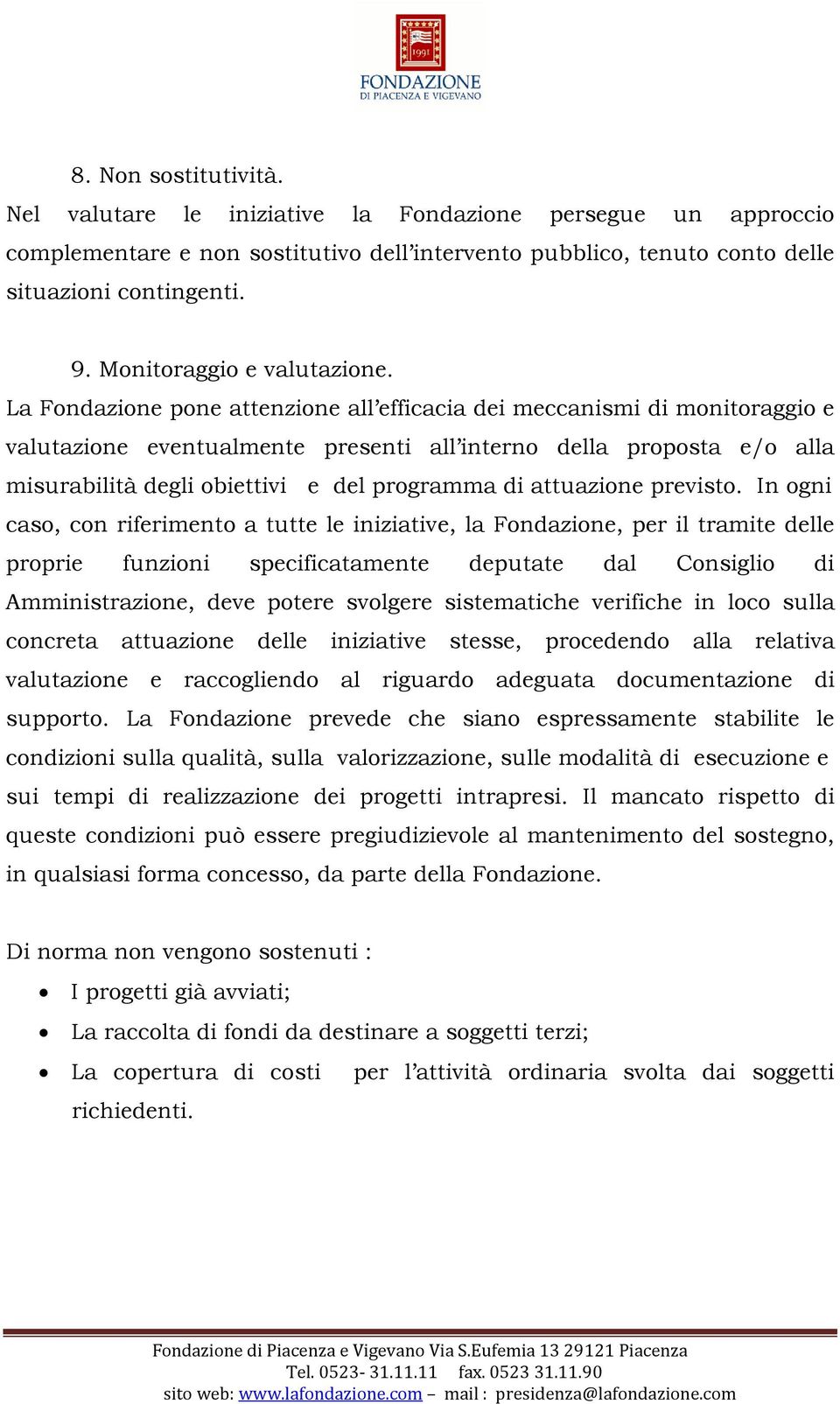 La Fondazione pone attenzione all efficacia dei meccanismi di monitoraggio e valutazione eventualmente presenti all interno della proposta e/o alla misurabilità degli obiettivi e del programma di