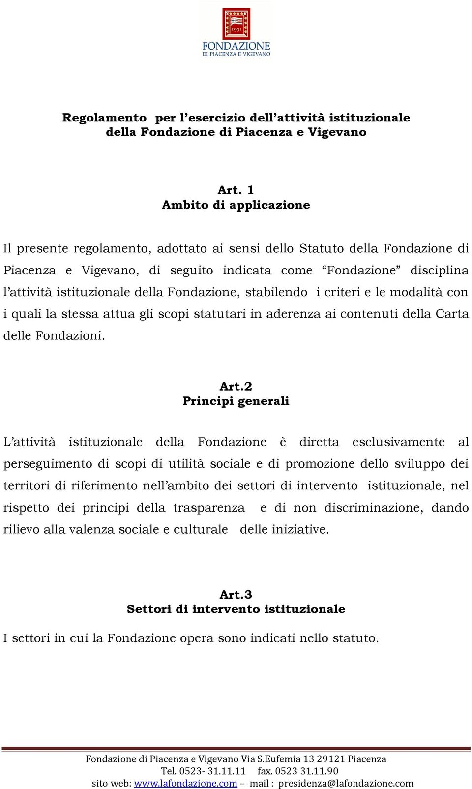 della Fondazione, stabilendo i criteri e le modalità con i quali la stessa attua gli scopi statutari in aderenza ai contenuti della Carta delle Fondazioni. Art.