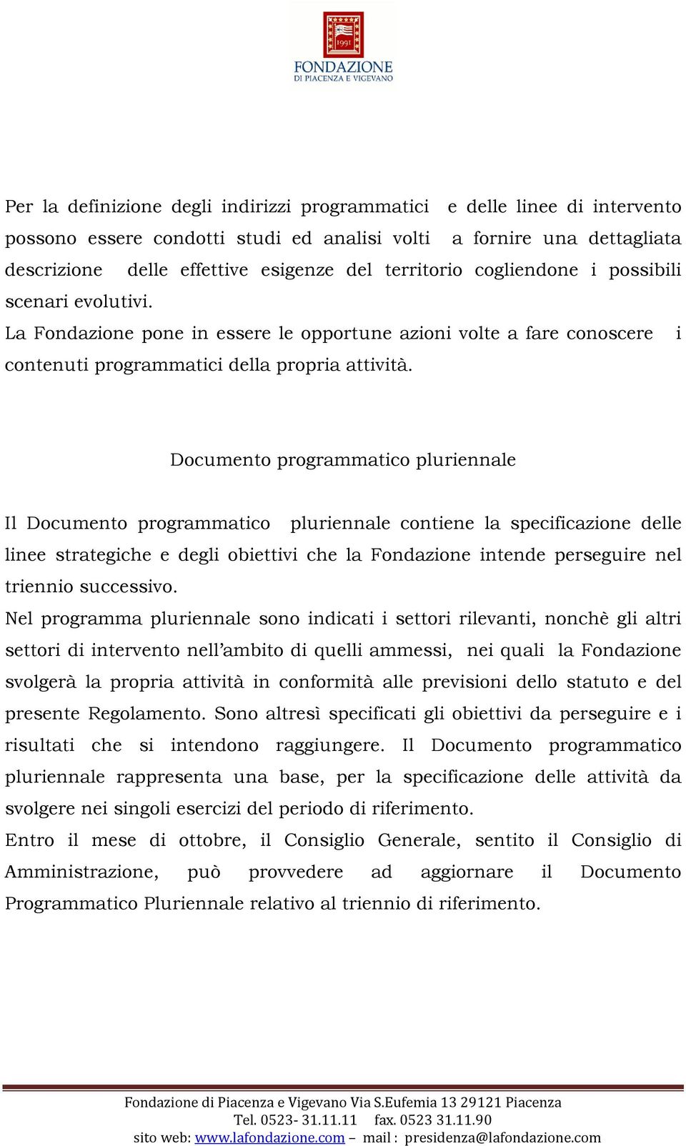 Documento programmatico pluriennale Il Documento programmatico pluriennale contiene la specificazione delle linee strategiche e degli obiettivi che la Fondazione intende perseguire nel triennio