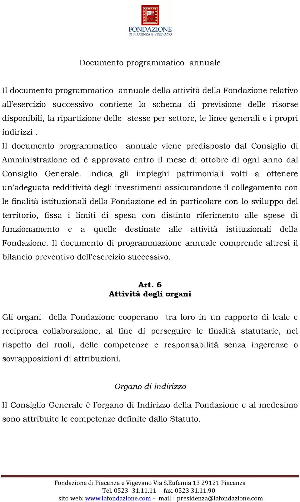 Il documento programmatico annuale viene predisposto dal Consiglio di Amministrazione ed è approvato entro il mese di ottobre di ogni anno dal Consiglio Generale.