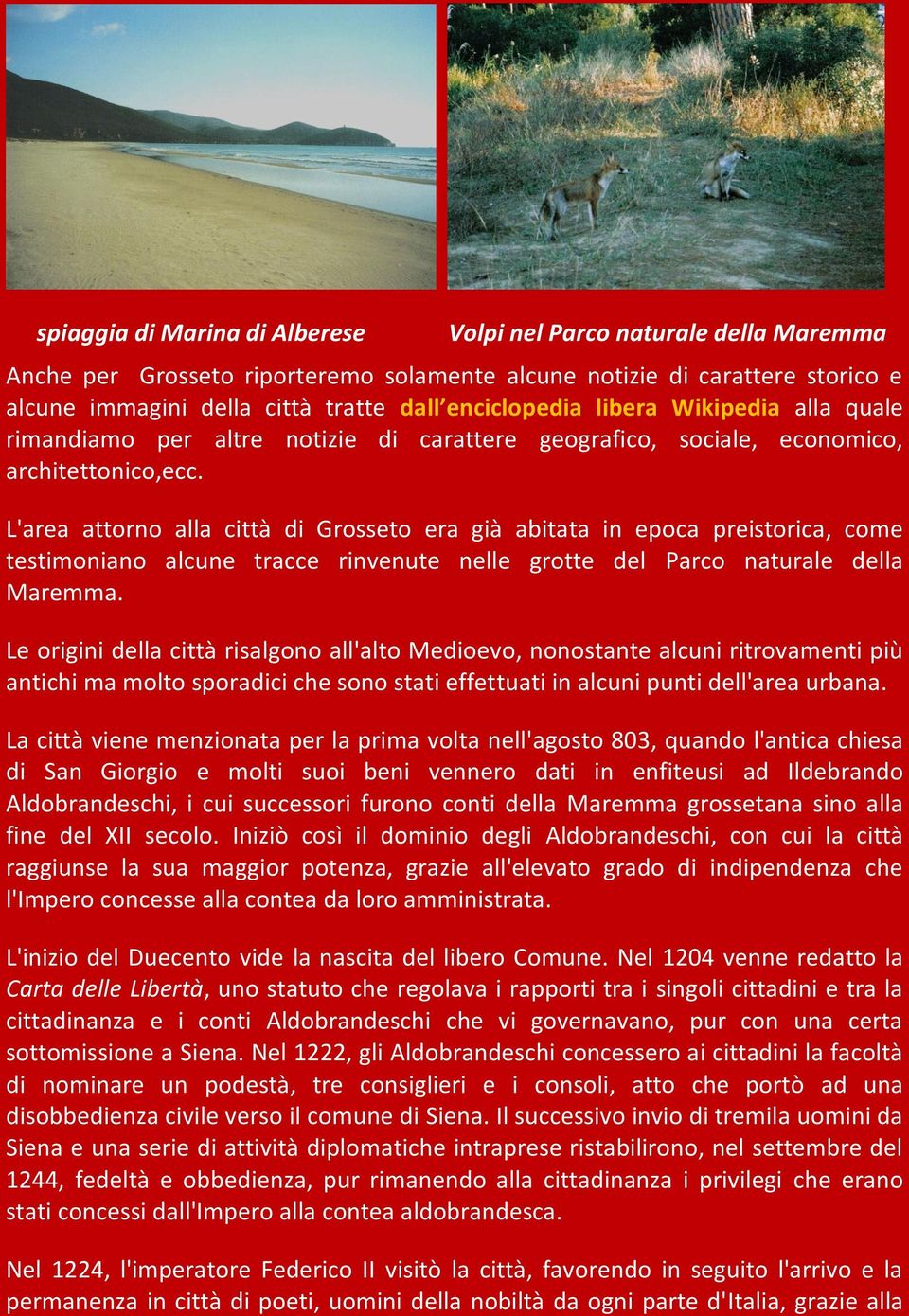 L'area attorno alla città di Grosseto era già abitata in epoca preistorica, come testimoniano alcune tracce rinvenute nelle grotte del Parco naturale della Maremma.