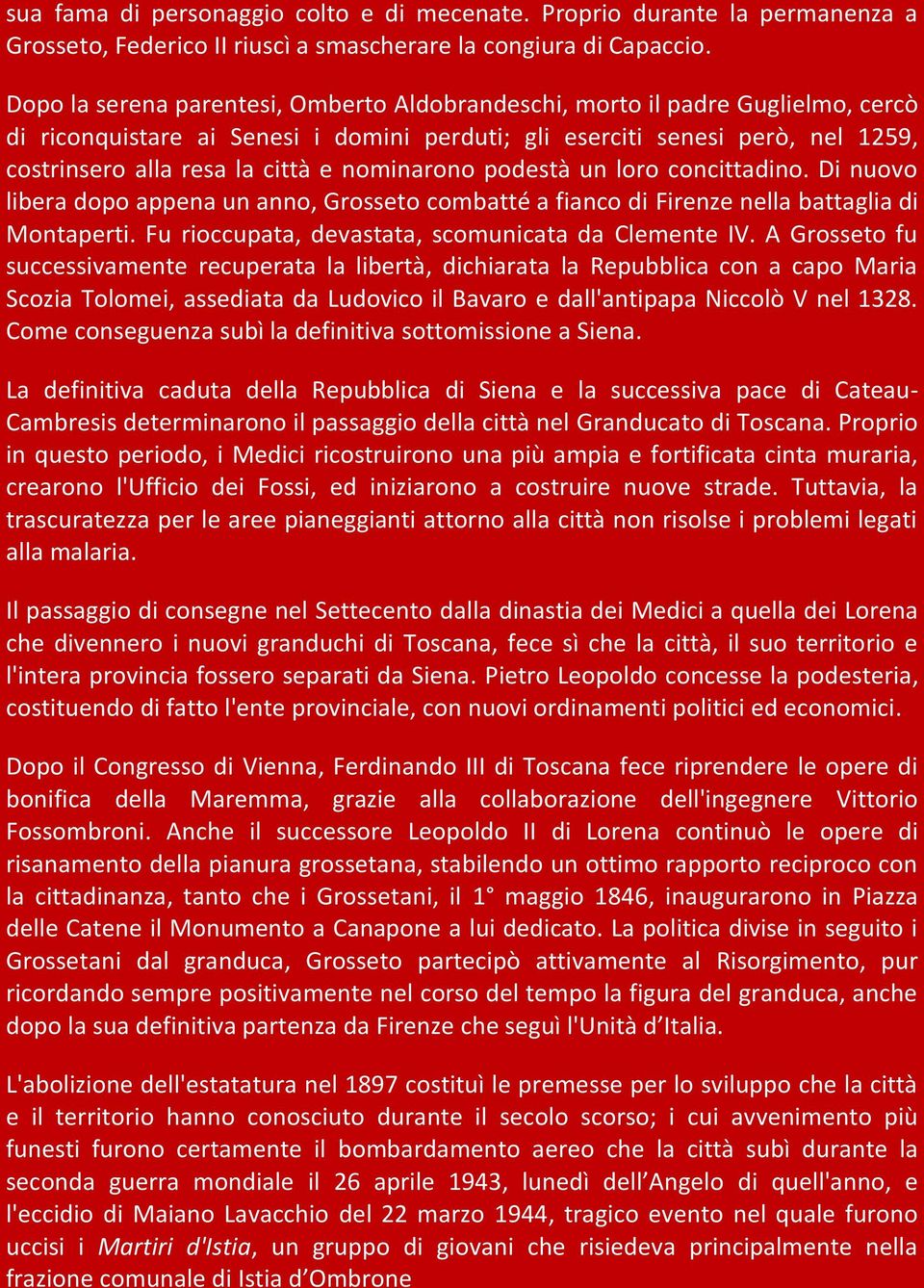 nominarono podestà un loro concittadino. Di nuovo libera dopo appena un anno, Grosseto combatté a fianco di Firenze nella battaglia di Montaperti. Fu rioccupata, devastata, scomunicata da Clemente IV.