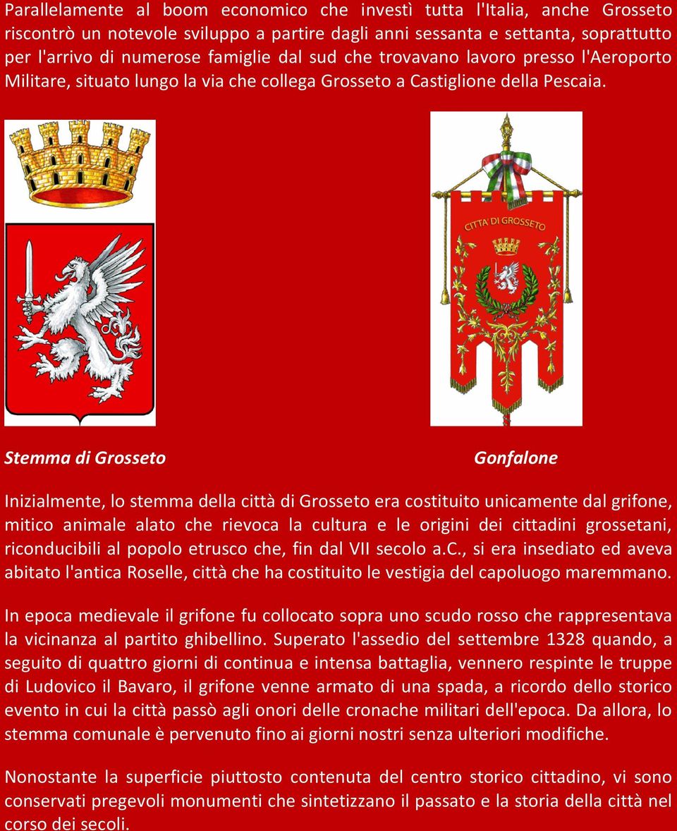 Stemma di Grosseto Gonfalone Inizialmente, lo stemma della città di Grosseto era costituito unicamente dal grifone, mitico animale alato che rievoca la cultura e le origini dei cittadini grossetani,
