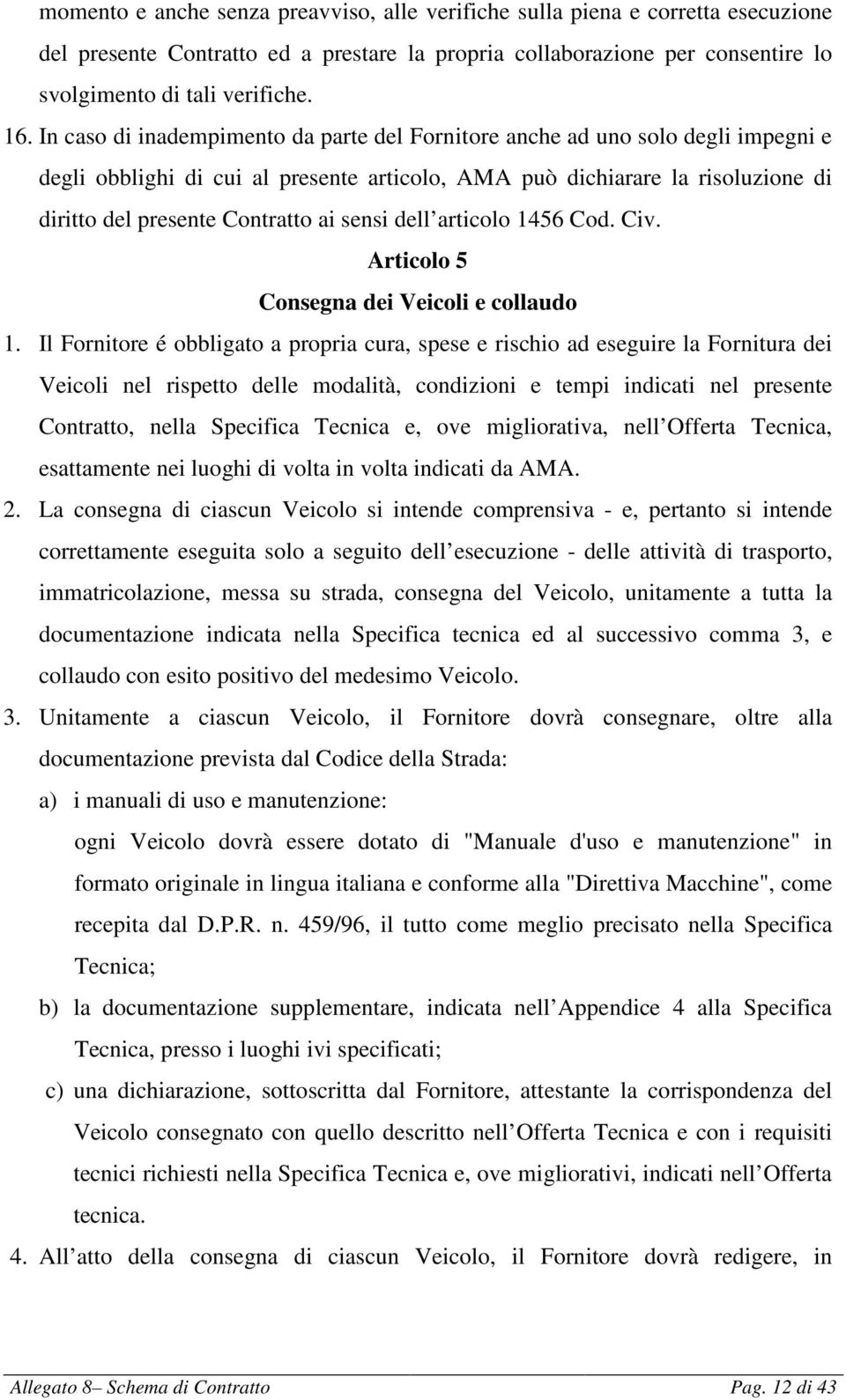 sensi dell articolo 1456 Cod. Civ. Articolo 5 Consegna dei Veicoli e collaudo 1.