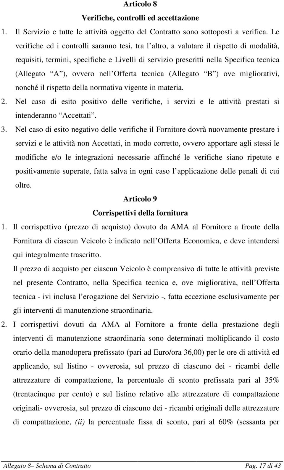 ovvero nell Offerta tecnica (Allegato B ) ove migliorativi, nonché il rispetto della normativa vigente in materia. 2.