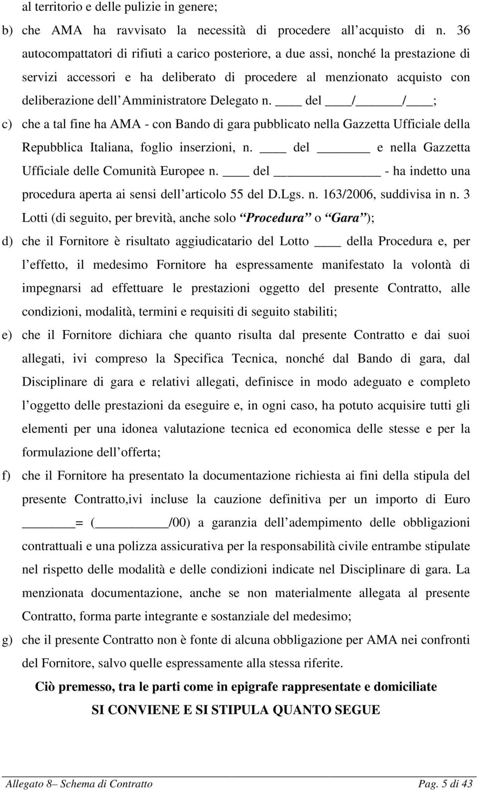 Delegato n. del / / ; c) che a tal fine ha AMA - con Bando di gara pubblicato nella Gazzetta Ufficiale della Repubblica Italiana, foglio inserzioni, n.