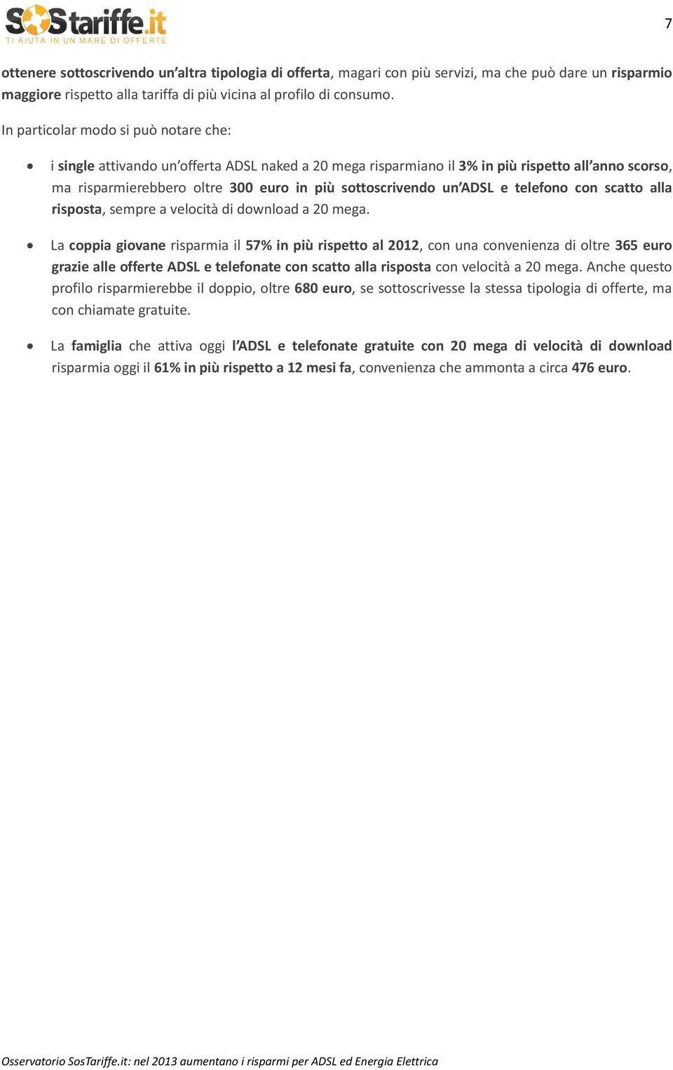 La coppia giovane risparmia il 57% in più rispetto al 2012, con una convenienza di oltre 365 euro grazie alle offerte ADSL e telefonate con scatto alla risposta con velocità a 20 mega.