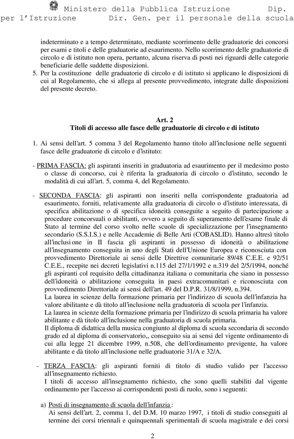 Per la costituzione delle graduatorie di circolo e di istituto si applicano le disposizioni di cui al Regolamento, che si allega al presente provvedimento, integrate dalle disposizioni del presente