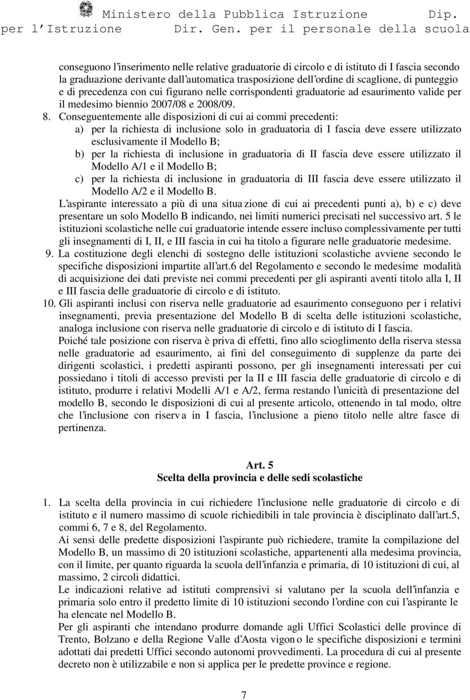 Conseguentemente alle disposizioni di cui ai commi precedenti: a) per la richiesta di inclusione solo in graduatoria di I fascia deve essere utilizzato esclusivamente il Modello B; b) per la