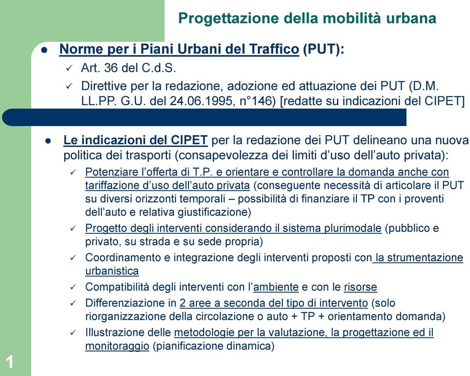 Potenziare l offerta di T.P. e orientare e controllare la domanda anche con tariffazione d uso dell auto privata (conseguente necessità di articolare il PUT su diversi orizzonti temporali possibilità