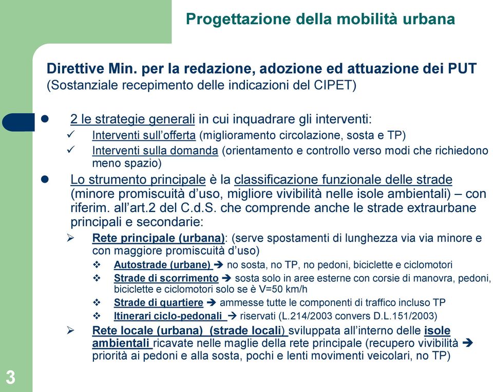 (miglioramento circolazione, sosta e TP) Interventi sulla domanda (orientamento e controllo verso modi che richiedono meno spazio) Lo strumento principale è la classificazione funzionale delle strade